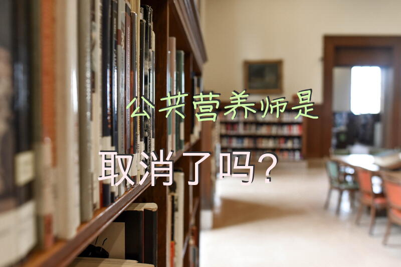 公共营养师是取消了吗？公共营养师证有用吗？