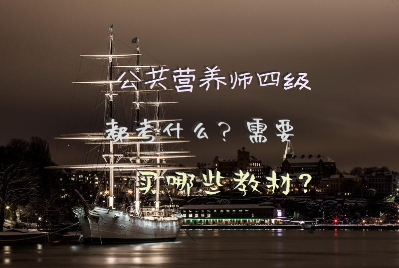 公共营养师四级都考什么？需要买哪些教材？