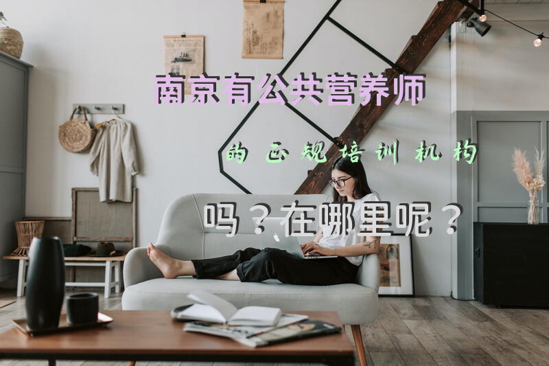 南京有公共营养师的正规培训机构吗？在哪里呢？
