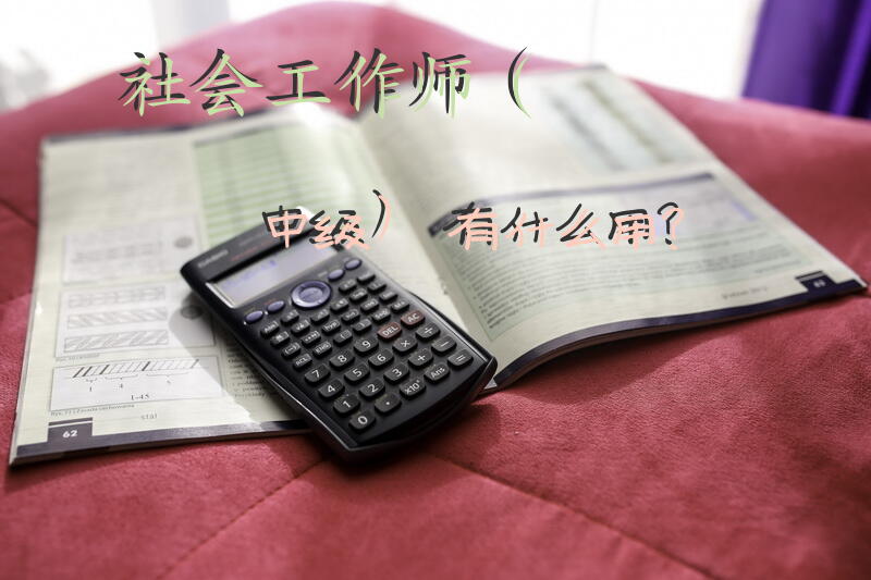 社会工作师（中级）有什么用？