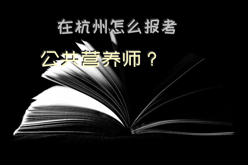 在杭州怎么报考公共营养师？
