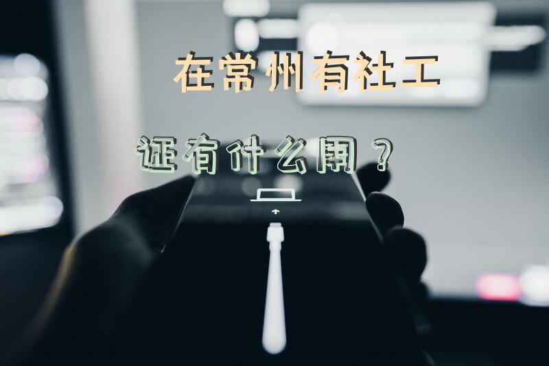 在常州有社工证有什么用？