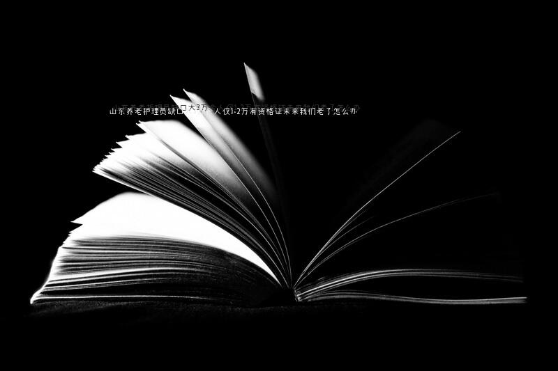 山东养老护理员缺口大3万余人仅1.2万有资格证，未来我们老了怎么办？