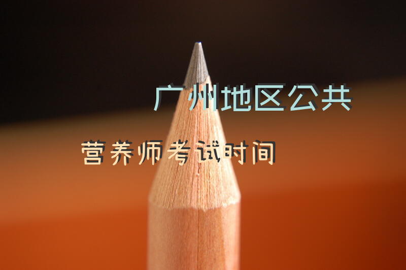 广州地区公共营养师考试时间
