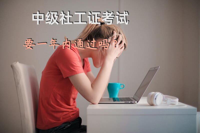 中级社工证考试要一年内通过吗？