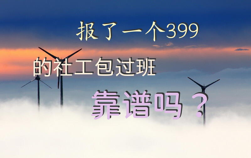 报了一个399的社工包过班靠谱吗？