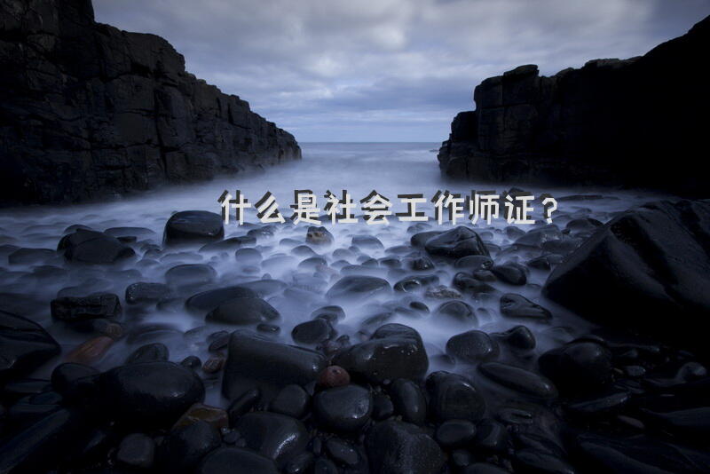 什么是社会工作师证？社工招募条件？