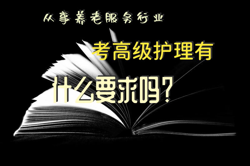从事养老服务行业考高级护理有什么要求吗？