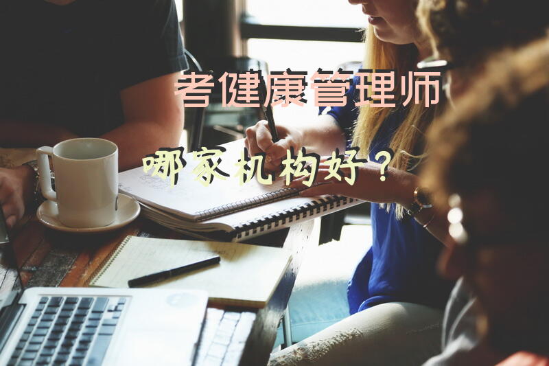 考健康管理师哪家机构好？
