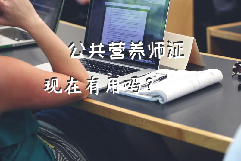 公共营养师证现在有用吗？公共营养师证有用吗？