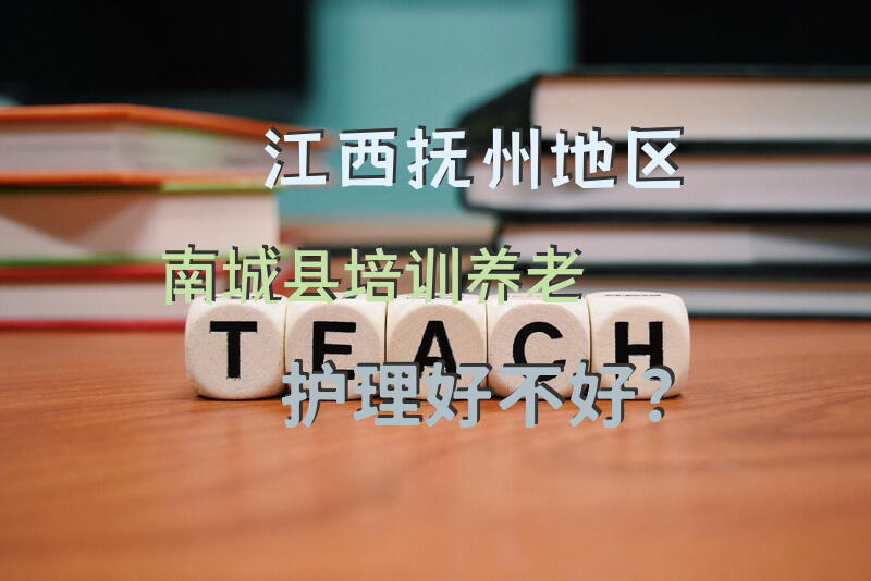 江西抚州地区南城县培训养老护理好不好？