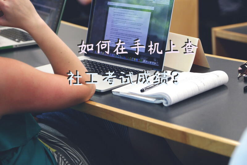如何在手机上查社工考试成绩？