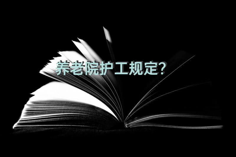养老院护工规定？老人陪护工资多少？