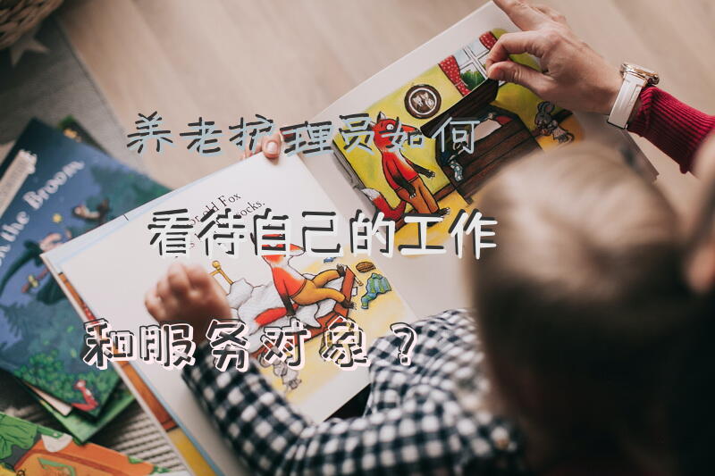 养老护理员如何看待自己的工作和服务对象？