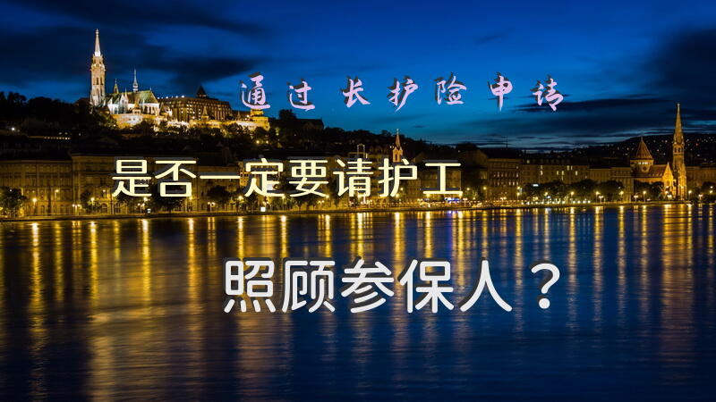 通过长护险申请，是否一定要请护工照顾参保人？