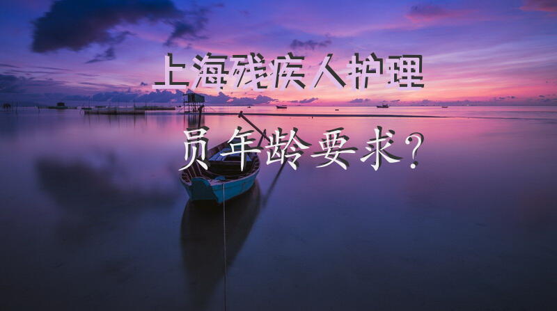 上海残疾人护理员年龄要求？