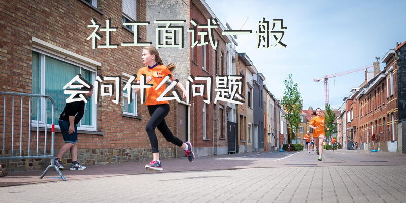 社工面试一般会问什么问题？