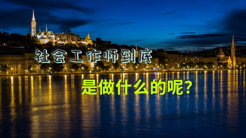 社会工作师到底是做什么的呢？社会工作师是什么？