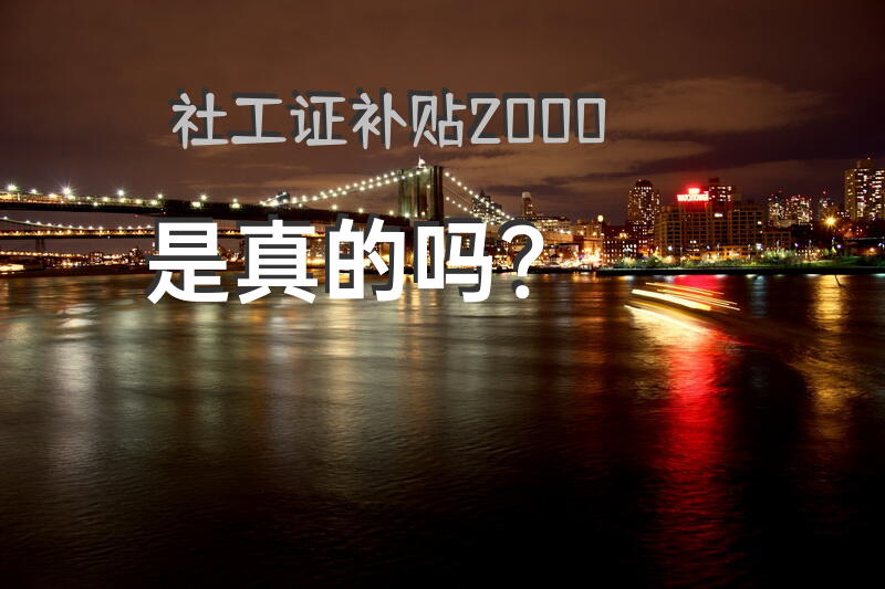 社工证补贴2000是真的吗？陕西社工证补贴如何申请？