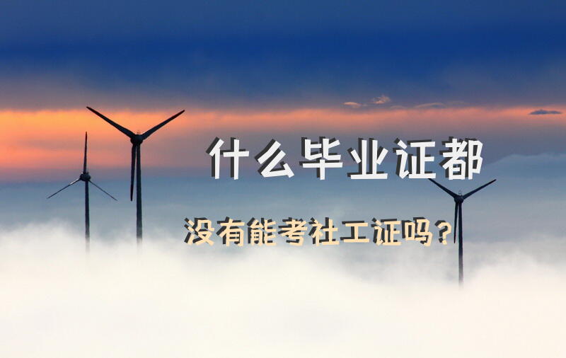 什么毕业证都没有能考社工证吗？