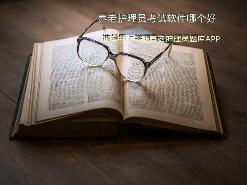 养老护理员考试软件哪个好？推荐用上学吧养老护理员题库APP？养老护理员考试考什么？养老护理员前景如何？