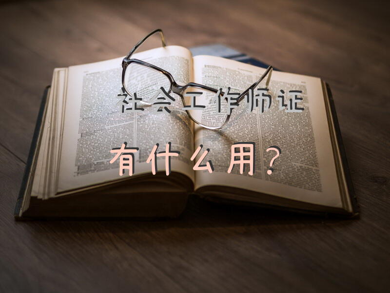 社会工作师证有什么用？考到了社会工作师资格证有什么用？