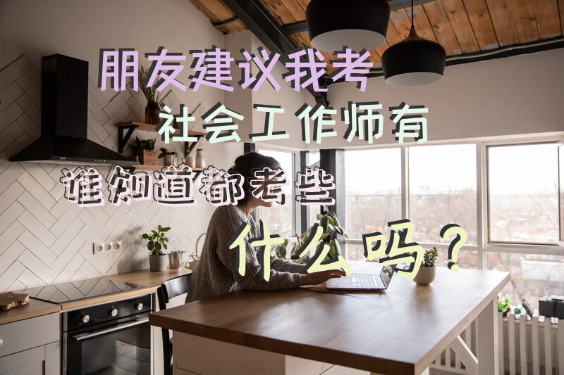 朋友建议我考社会工作师，有谁知道都考些什么吗？助理社工证的考试范围？