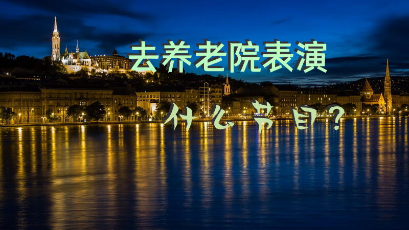 去养老院表演什么节目？
