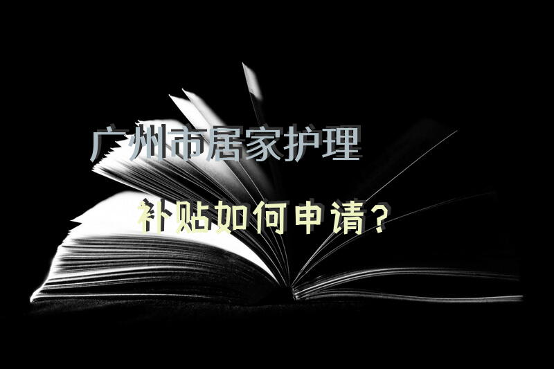 广州市居家护理补贴如何申请？