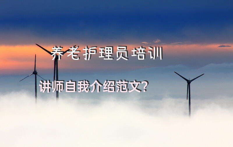 养老护理员培训讲师自我介绍范文？