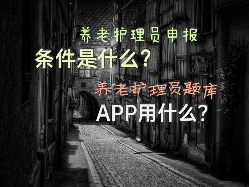 养老护理员申报条件是什么？养老护理员题库APP用什么？养老院护理员职称考试试题