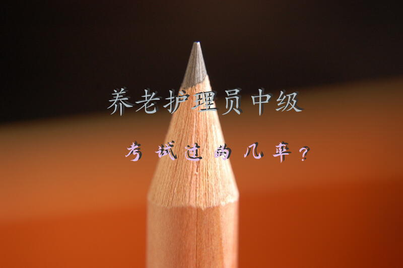 养老护理员中级考试过的几率？养老护理员四级有效期多久？