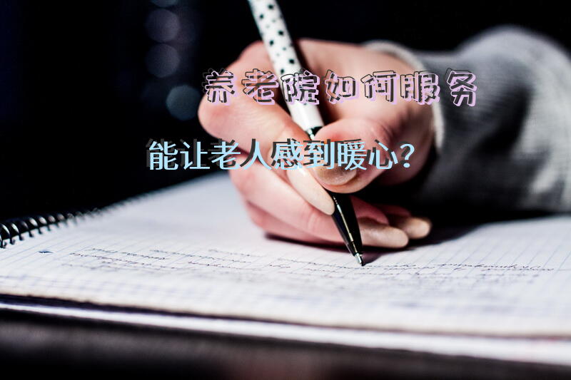 养老院如何服务能让老人感到暖心？