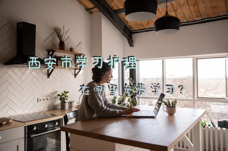 西安市学习护理在哪里免费学习？