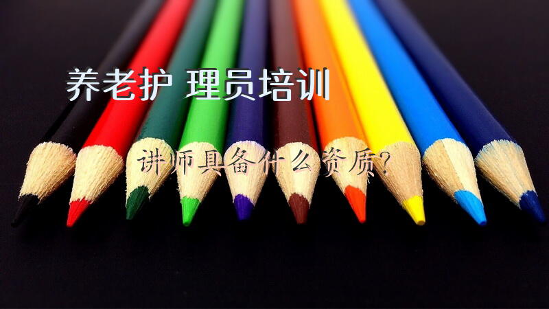 养老护理员培训讲师具备什么资质？