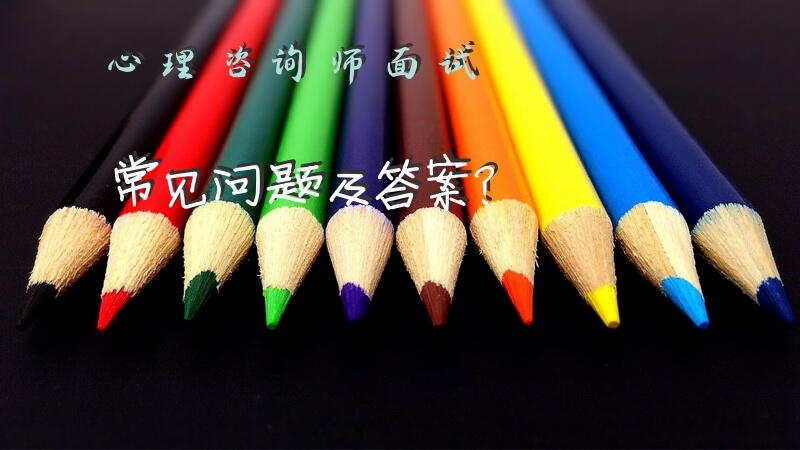 心理咨询师面试常见问题及答案？