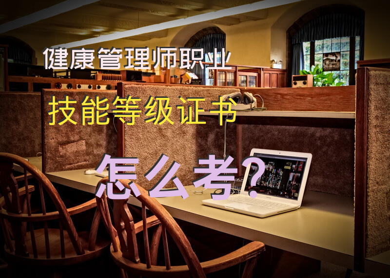 健康管理师职业技能等级证书怎么考？