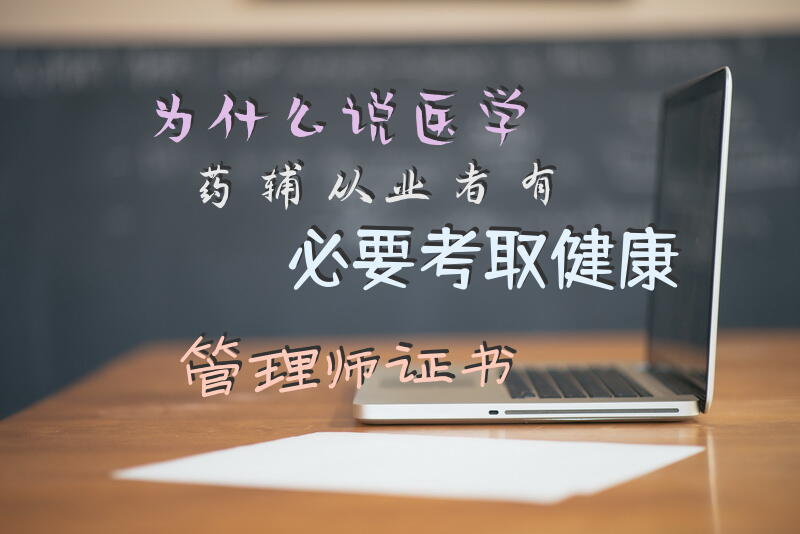为什么说医学|药辅从业者有必要考取健康管理师证书?