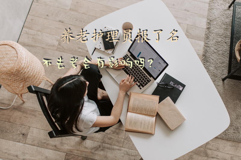 养老护理员报了名不去考会有影响吗？
