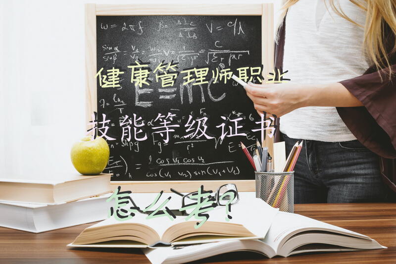 健康管理师职业技能等级证书怎么考？