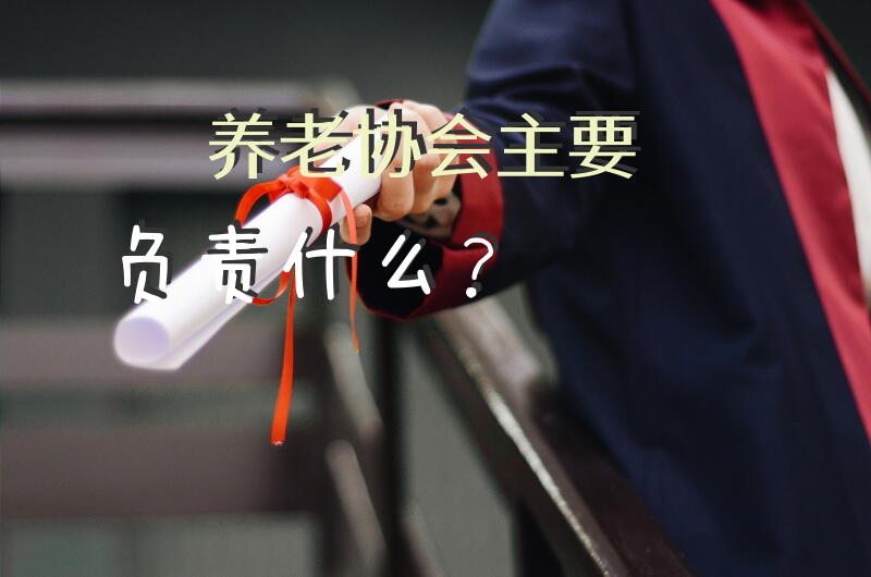 养老协会主要负责什么？