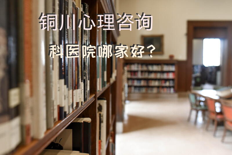 铜川心理咨询科医院哪家好？