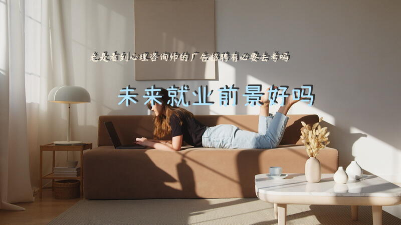 老是看到心理咨询师的广告招聘，有必要去考吗？未来就业前景好吗？