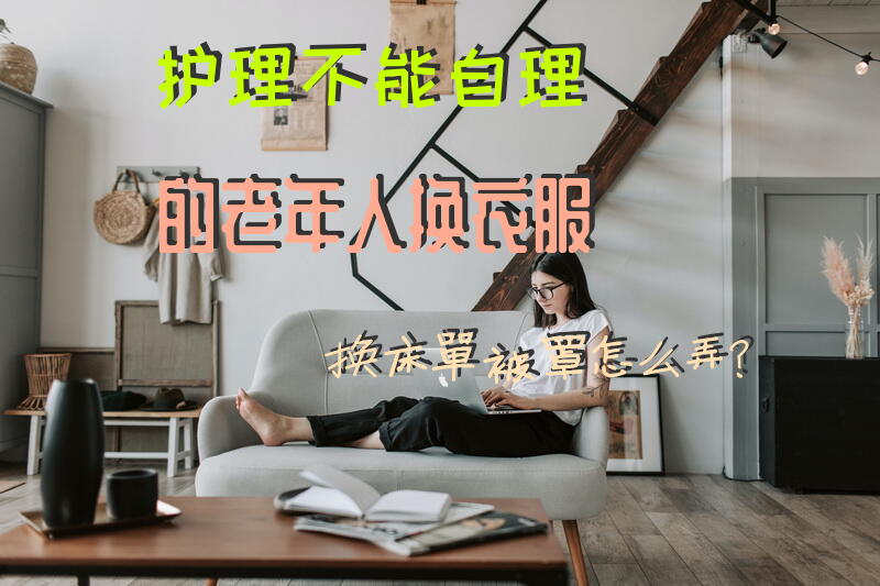 护理不能自理的老年人换衣服换床单被罩怎么弄？