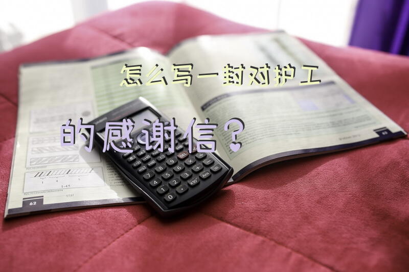 怎么写一封对护工的感谢信？