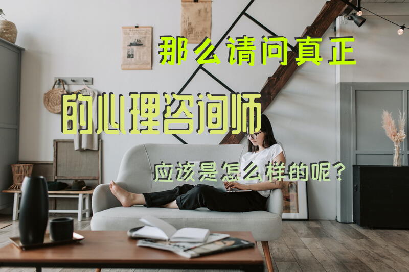 那么请问，真正的心理咨询师应该是怎么样的呢？