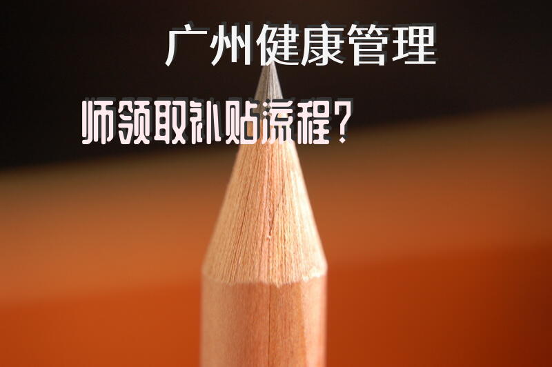 广州健康管理师领取补贴流程？