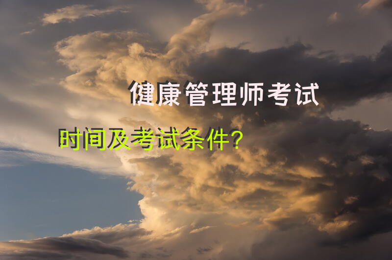健康管理师考试时间及考试条件？