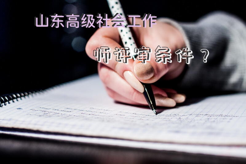 山东高级社会工作师评审条件？