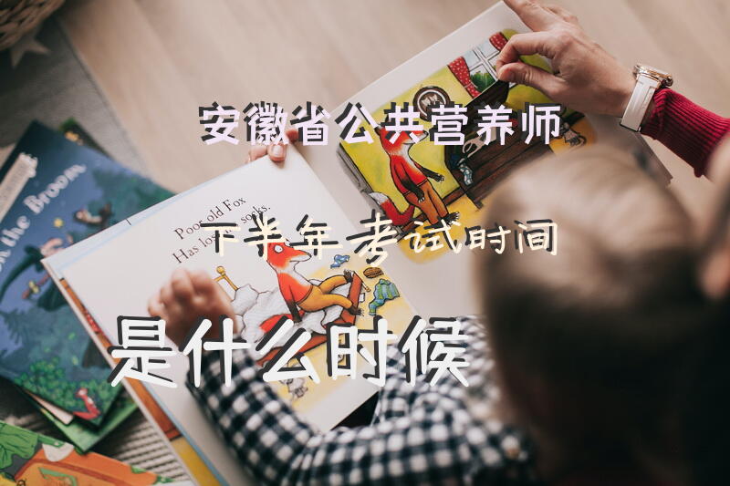 安徽省公共营养师下半年考试时间是什么时候